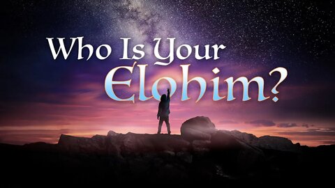 Sabbath May, 29, 2021, "Who Is Your Elohim?"