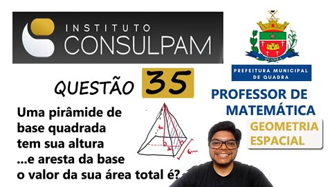 Uma pirâmide de base quadrada... Questão 35 da Pref de Quadra SP | Banca CONSULPAM