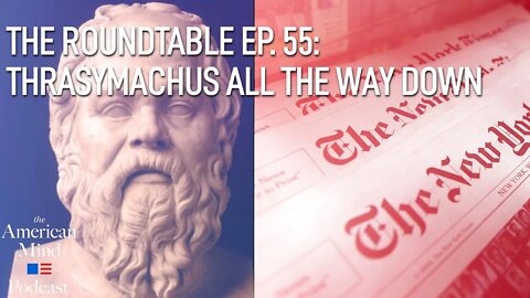 Thrasymachus All the Way Down | The Roundtable Ep. 55 by The American Mind