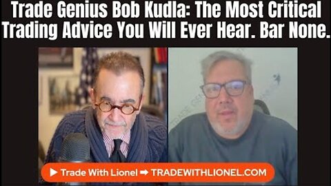 TRADE GENIUS BOB KUDLA: THE MOST CRITICAL TRADING ADVICE YOU WILL EVER HEAR. BAR NONE.