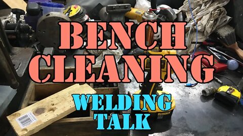 Bench Cleaning - Welding Talk, Etc - Chatting - TONS OF FUN - LOL