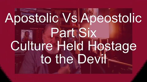 Apostolic Vs Apeostolic Part SIX: Hostage to the Devil