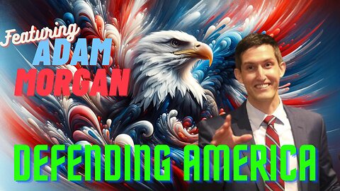 DEFENDING AMERICA with REP. ADAM MORGAN - EP.269