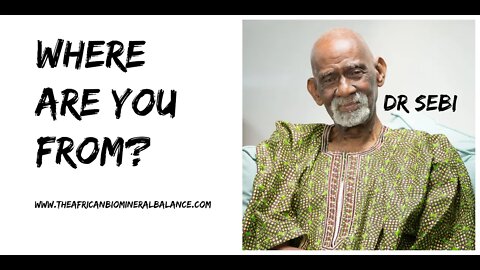 WHERE ARE YOU FROM - DR SEBI