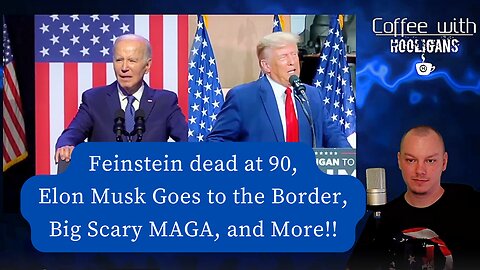 Feinstein dead at 90, Elon Musk Goes to the Border, Big Scary MAGA, and More!!