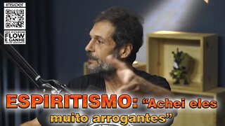 ESPIRITISMO, "achei eles muito arrogantes"