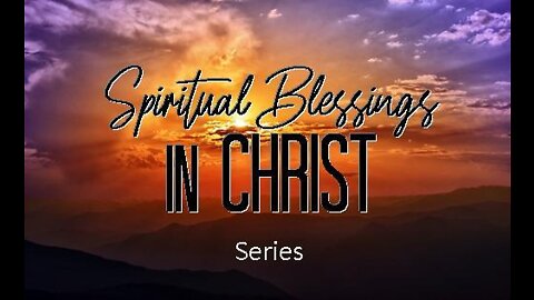 +14 SPIRITUAL BLESSINGS IN CHRIST, Part 1: Introduction, Blessings #1-5, Ephesians 1:1-14