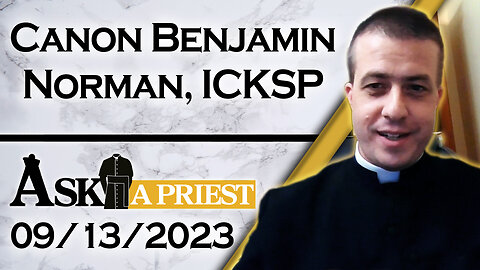 Ask A Priest Live with Canon Benjamin Norman, ICKSP - 9/13/23