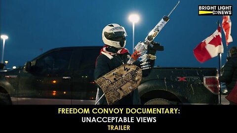 UNACCEPTABLE VIEWS - FREEDOM TRUCKERS CONVOY QUEBEC CANADA DOCUMENTARY