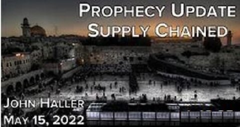 5/15/2022__ John Haller's Prophecy Update "Supply Chained"