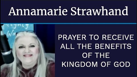 Annamarie Strawhand: Prayer To Receive All The Benefits of The Kingdom