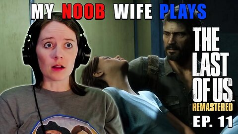 Is Ellie Gonna Die?!? | My Noob Wife Plays The Last Of Us | Ep. 11