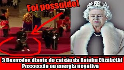 3 Desmaios diante do caixão da Rainha Elizabeth! Possessão ou energia negativa