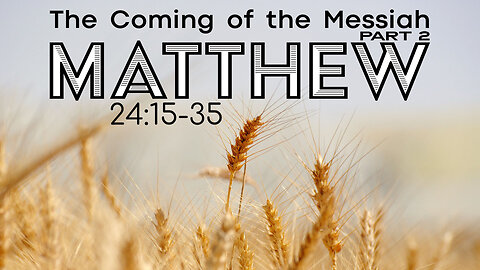 Matthew 24:15-35 “The Coming of the Messiah Part 2”