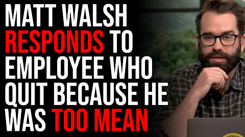 Matt Walsh RESPONDS To Employee Who Quit Because He Was Too Mean