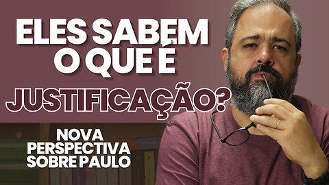 ELES SABEM O QUE É JUSTIFICAÇÃO? - NOVA PERSPECTIVA SOBRE PAULO