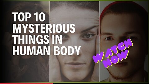 Top 10 Mysterious things in Human Body