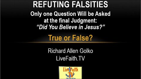 Refuting Falsities: Only one question will be asked at the final judgment: Did you believe in Jesus?