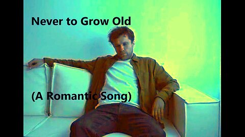 Never to Grow Old (A Romantic Song)