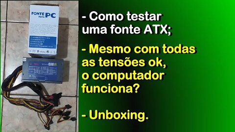 Fonte ATX como testar. Com tensões ok funciona? Unboxing.