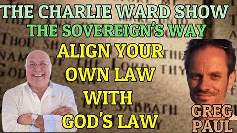 THE SOVEREIGN'S WAY, ALIGN YOUR OWN LAW WITH GOD'S LAW WITH GREG PAUL AND CHARLIE WARD