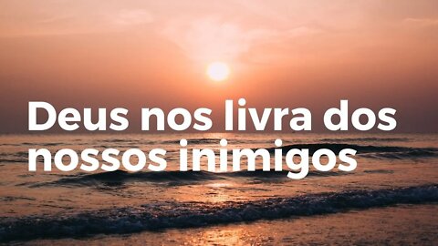 Deus nos livra dos nossos inimigos - Palavra do Dia Hoje