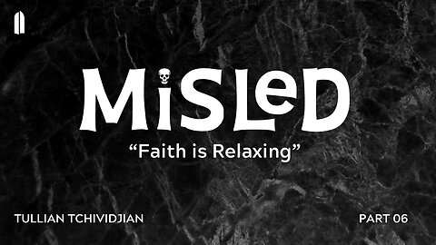 Faith is Relaxing | Tullian Tchividjian | "Misled, Part 06"