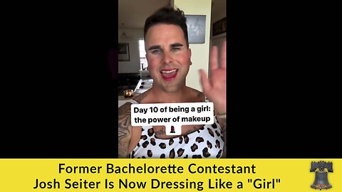 Former Bachelorette Contestant Josh Seiter Is Now Dressing Like a "Girl"