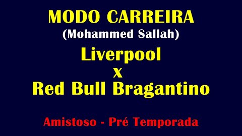 Fifa 22 - Modo Carreira - Mohammed Sallah - Liverpool x RB Bragantino - Pré Temporada 26/02/2022