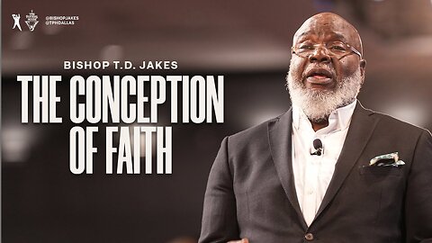 The Conception Of Faith - Bishop TD Jakes