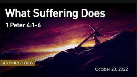 What Suffering Does, 1 Peter 4:1-6 – October 23rd, 2022 - JD Farag