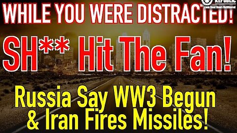 While You Were Distracted, S**t Hit The Fan! Russia Says WW3 Begun & Iran Fires Missiles!