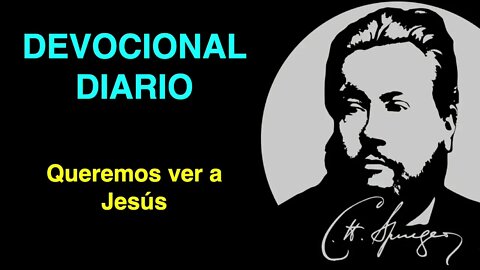 Queremos ver a Jesús (Juan 12:21) Devocional de hoy Charles Spurgeon