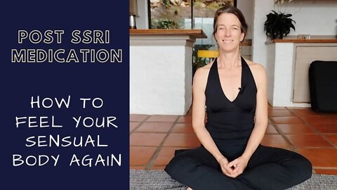 Post SSRI's - How to feel your sensual body