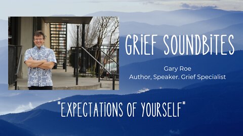 Grief Soundbites #8: Expectations of Yourself