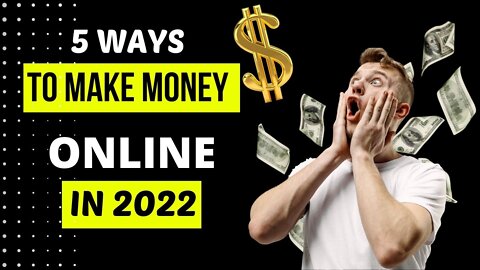 5 Ways To Make Money Online In 2022