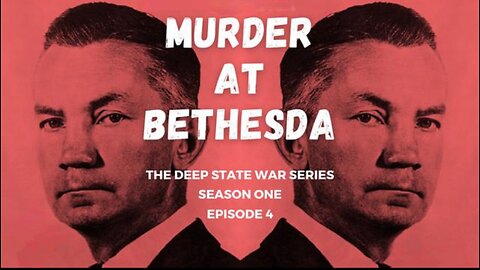 The Deep State War Series: Episode 4. Murder at the Bethesda 🎬🎬