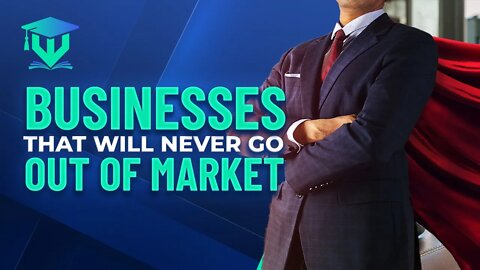 The 7 Businesses That Will Never Go Out of Market - You Need to Know!