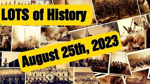 LOTS of History Daily recap with Past Events, Birthday, Deaths and Holidays 8-25-23