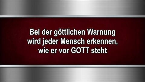 Bei der göttlichen Warnung wird jeder Mensch erkennen, wie er vor GOTT steht