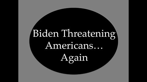 Biden Threatening Americans...Again