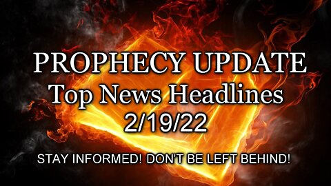 Prophecy Update Top News Headlines - 2/19/22