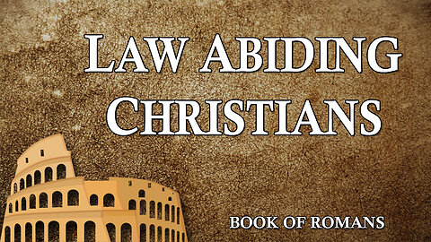 THE LETTER TO THE ROMANS Part 27: Law Abiding Christians