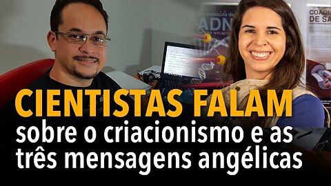 Cientistas falam sobre o criacionismo e as três mensagens angélicas