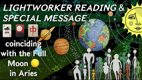 Special Lightworker Reading & Message Coinciding with the Full Moon in Aries 🃏🎴🀄️ Pulling in 5D New Earth for Yourself Amidst the Current Global Chaos