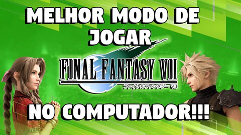 MELHOR FORMA de JOGAR Final Fantasy VII no PC!!!