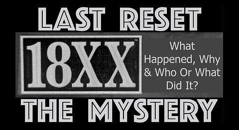 Last Reset Mystery - 18XX - What Happened, Why & Who Or What Did It?