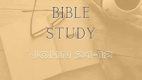 Bible Study - Gospel of John - John 2: 1-12