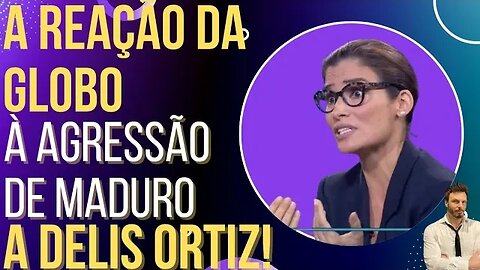 Globo reage à confusão envolvendo Delis Ortiz e seguranças do Maduro!