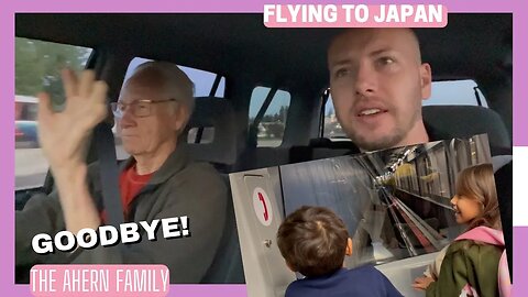 SAYING BYE TO GRANDPA WE ARE FLYING TO JAPAN